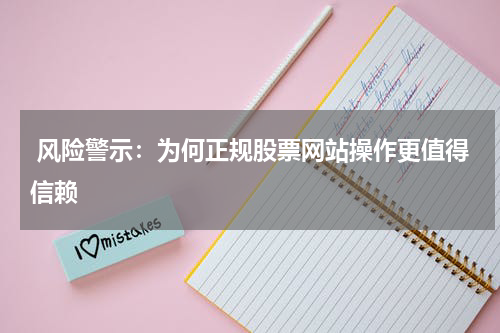  风险警示：为何正规股票网站操作更值得信赖
