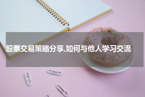  股票交易策略分享,如何与他人学习交流