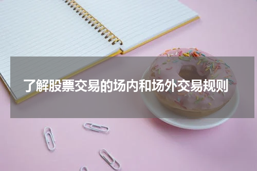  了解股票交易的场内和场外交易规则