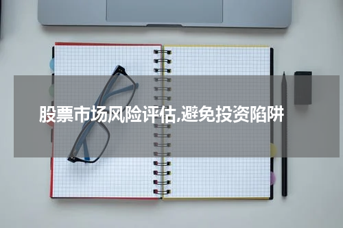  股票市场风险评估,避免投资陷阱