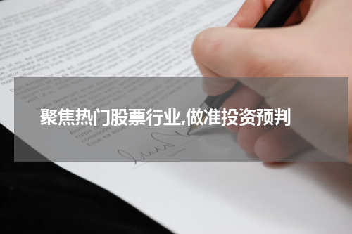  聚焦热门股票行业,做准投资预判