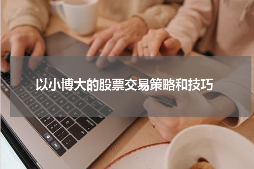  以小博大的股票交易策略和技巧