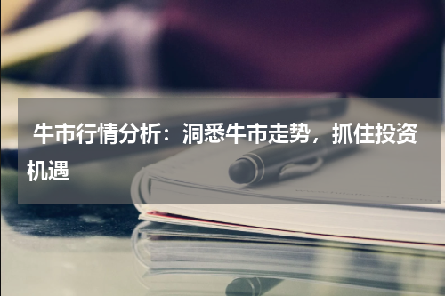  牛市行情分析：洞悉牛市走势，抓住投资机遇
