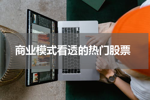  商业模式看透的热门股票