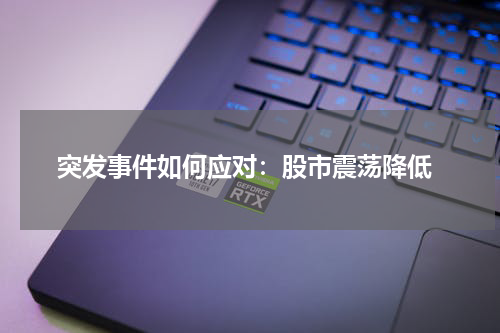  突发事件如何应对：股市震荡降低