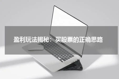  盈利玩法揭秘：买股票的正确思路