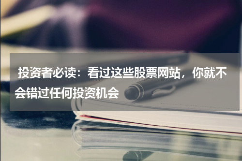  投资者必读：看过这些股票网站，你就不会错过任何投资机会