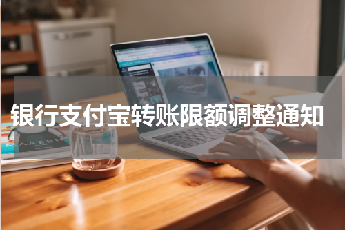  银行支付宝转账限额调整通知
