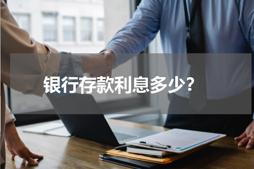  银行存款利息多少？