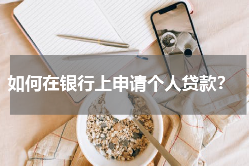  如何在银行上申请个人贷款？