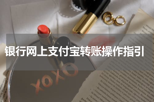  银行网上支付宝转账操作指引