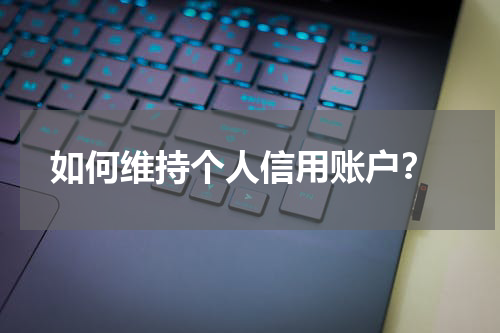  如何维持个人信用账户？