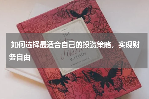  如何选择最适合自己的投资策略，实现财务自由