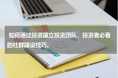 如何通过投资建立投资团队，投资者必看的社群建设技巧。