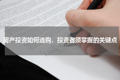 房产投资如何选购，投资者须掌握的关键点