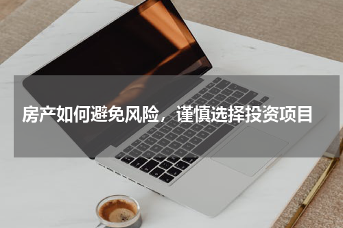  房产如何避免风险，谨慎选择投资项目