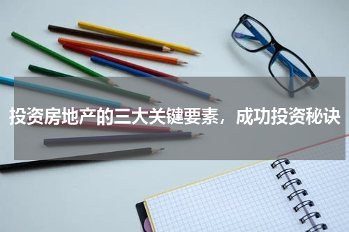 投资房地产的三大关键要素，成功投资秘诀