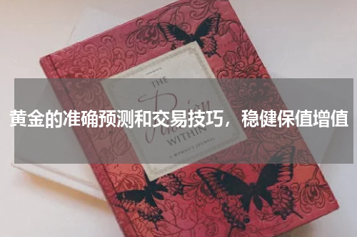 黄金的准确预测和交易技巧，稳健保值增值