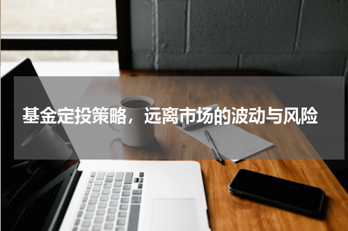  基金定投策略，远离市场的波动与风险