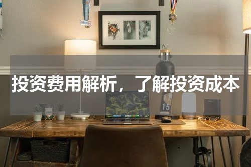 投资费用解析，了解投资成本
