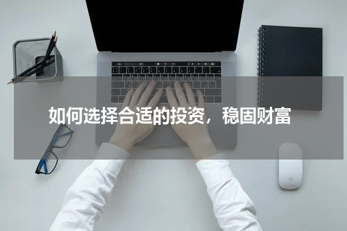  如何选择合适的投资，稳固财富