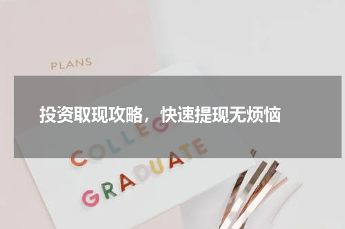  投资取现攻略，快速提现无烦恼 