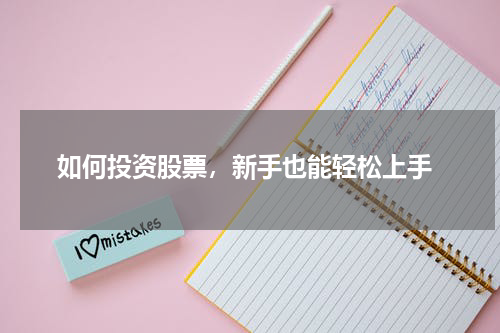  如何投资股票，新手也能轻松上手