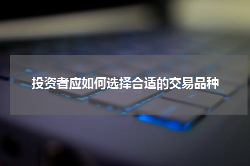 投资者应如何选择合适的交易品种