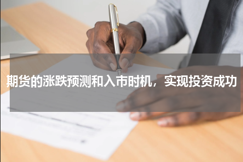 期货的涨跌预测和入市时机，实现投资成功