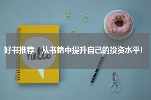好书推荐：从书籍中提升自己的投资水平！