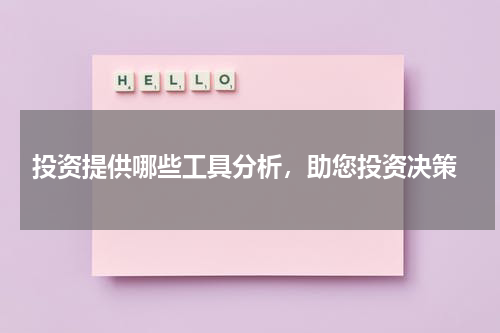  投资提供哪些工具分析，助您投资决策