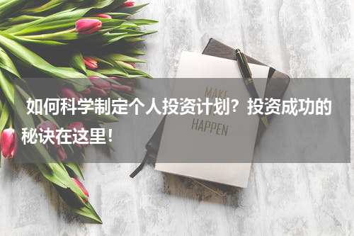  如何科学制定个人投资计划？投资成功的秘诀在这里！