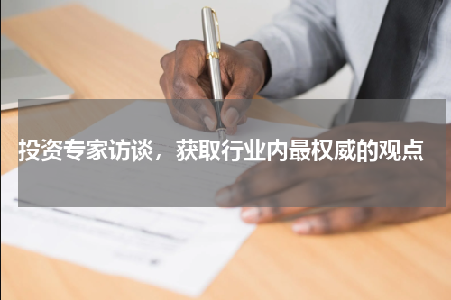  投资专家访谈，获取行业内最权威的观点