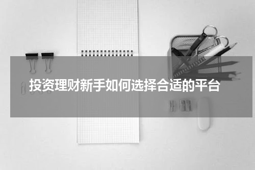  投资理财新手如何选择合适的平台
