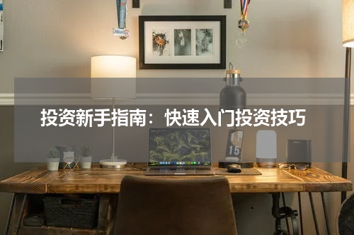  投资新手指南：快速入门投资技巧