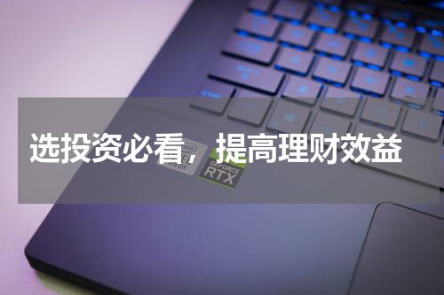  选投资必看，提高理财效益