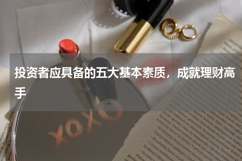 投资者应具备的五大基本素质，成就理财高手
