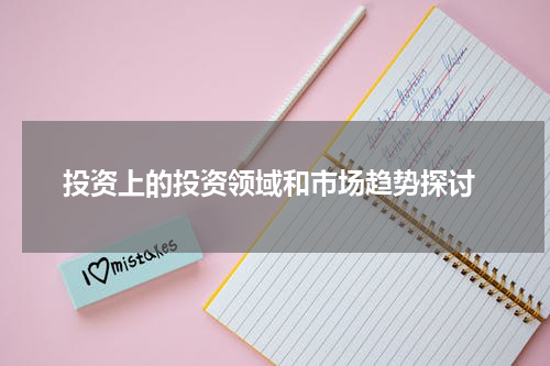  投资上的投资领域和市场趋势探讨