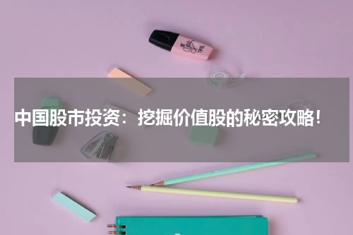  中国股市投资：挖掘价值股的秘密攻略！