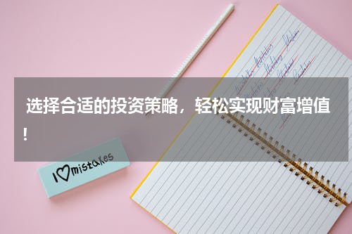  选择合适的投资策略，轻松实现财富增值！
