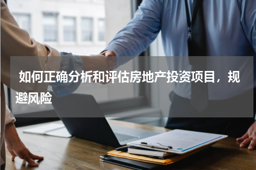  如何正确分析和评估房地产投资项目，规避风险