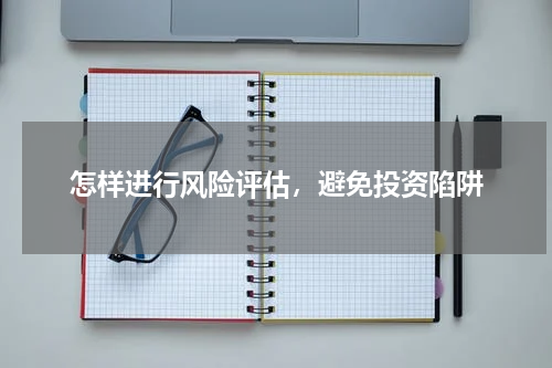 怎样进行风险评估，避免投资陷阱