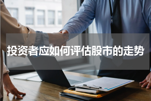 投资者应如何评估股市的走势