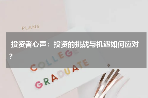  投资者心声：投资的挑战与机遇如何应对？