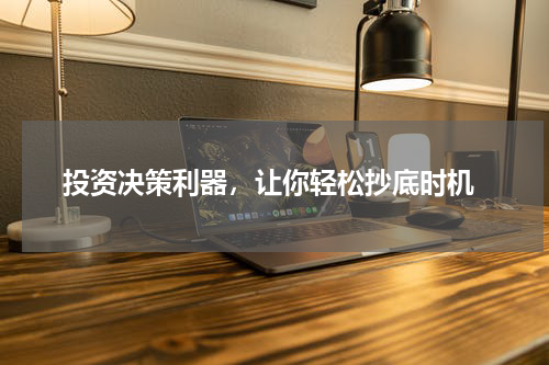  投资决策利器，让你轻松抄底时机