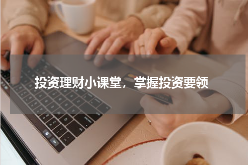 投资理财小课堂，掌握投资要领