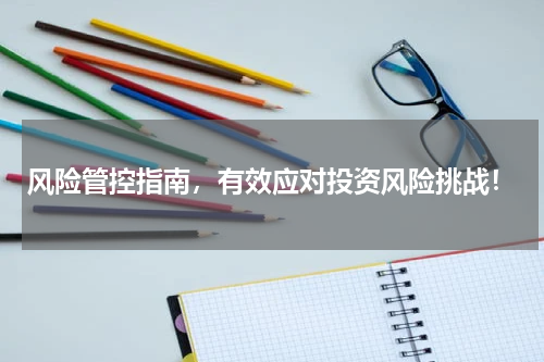 风险管控指南，有效应对投资风险挑战！