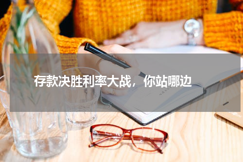  存款决胜利率大战，你站哪边 