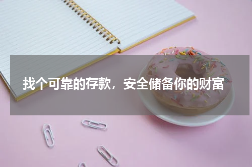  找个可靠的存款，安全储备你的财富