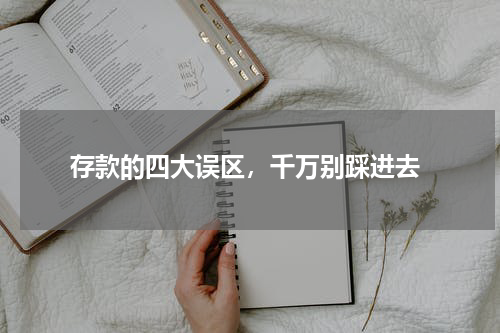  存款的四大误区，千万别踩进去
